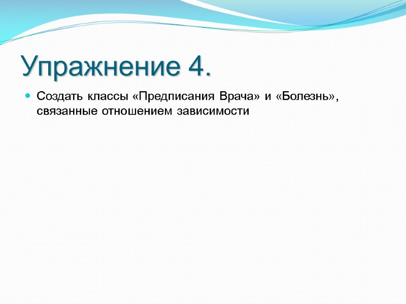 Упражнение 4. Создать классы «Предписания Врача» и «Болезнь», связанные отношением зависимости Упражнение 4. Создать классы «Предписания Врача» и «Болезнь», связанные отношением зависимости